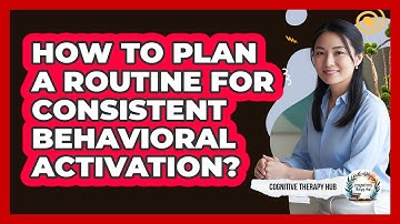 How To Plan A Routine For Consistent Behavioral Activation?