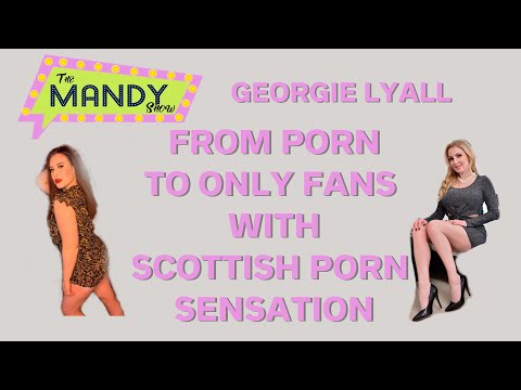 From Porn to Only Fans - Scottish Porn Sensation Georgie Lyall - The Mandy Show