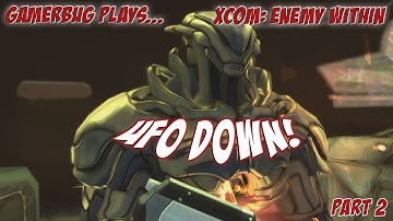 Gamerbug Plays... Xcom:Enemy Within - UFO Down (Part 2)