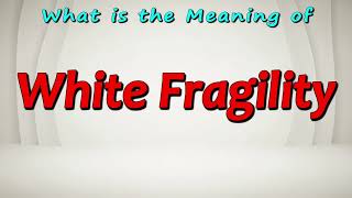 What does White Fragility mean?
