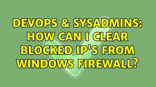 Famous DevOps & SysAdmins: How can I clear blocked IP's from windows firewall? Profile