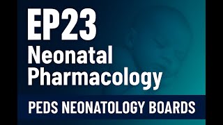 Neonatal Pharmacology Ep23 | Peds Neonatology Boards