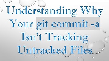 Understanding Why Your git commit -a Isn