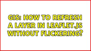 GIS: How to refresh a layer in leaflet.js without flickering?