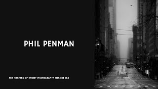 Alex Coghe presents: THE MASTERS OF STREET PHOTOGRAPHY EPISODE 164 PHIL PENMAN