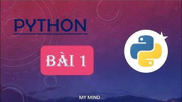 [ Python cơ bản] - Bài 1: Giới thiệu ngôn ngữ lập trình Python - Cài đặt môi trường