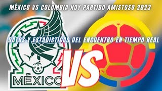 Mexico vs Colombia | Amistoso Internacional 2023 hoy | DATOS Y ESTADISTICAS PARTIDO EN TIEMPO REAL