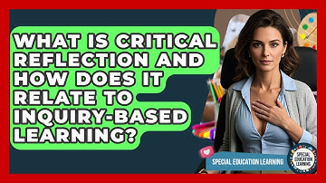 What Is Critical Reflection And How Does It Relate To Inquiry-based Learning?