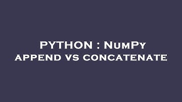 PYTHON : NumPy append vs concatenate