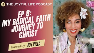 My Radical Faith Journey To Christ | The Joyful Life Ep 8