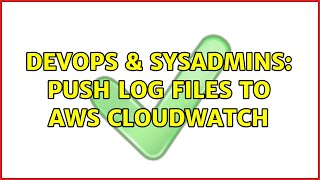 DevOps & SysAdmins: Push log files to AWS Cloudwatch