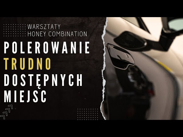 Polerowanie trudno dostępnych miejsc -  warsztaty Honey COMBination | # 7