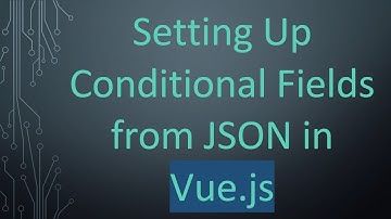 Setting Up Conditional Fields from JSON in Vue.js