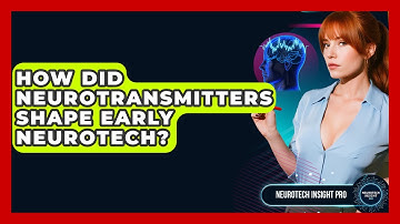 How Did Neurotransmitters Shape Early Neurotech? - Neurotech Insight Pro