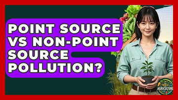Point Source Vs Non-Point Source Pollution? - The World of Agriculture