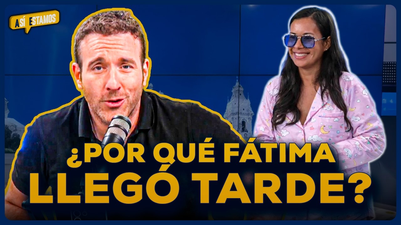 ¿Qué pasó con Fátima Chávez y por qué llegó tarde al programa? | SEGMENTO #AsíEstamos