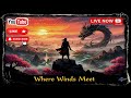 🔴LIVE: Where Winds Meet | Wuxia Combat &amp; Song Dynasty Open World [Part #5]