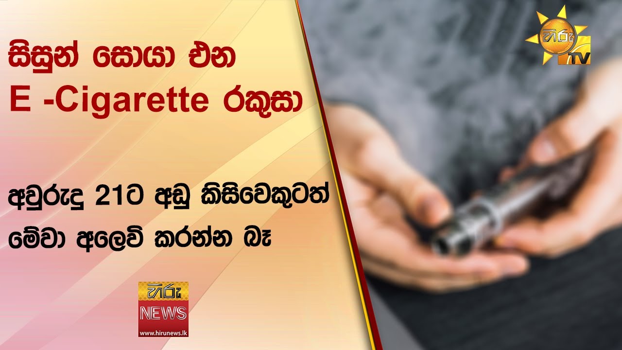සිසුන් සොයා එන E -Cigarette රකුසා  - අවුරුදු 21ට අඩු කිසිවෙකුටත් මේවා අලෙවි කරන්න බෑ - Hiru News