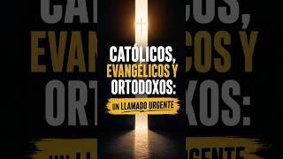 Católicos, evangélicos y ortodoxos: un llamado urgente #catolicos #evangélicos #ortodoxo #cristianos