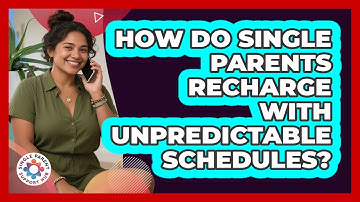 How Do Single Parents Recharge With Unpredictable Schedules? - Single Parent Support Hub