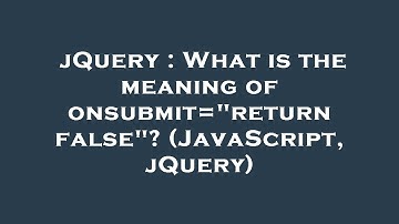 jQuery : What is the meaning of onsubmit="return false"? (JavaScript, jQuery)