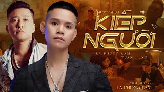 Kiếp Người - Lã Phong Lâm Ft Tuấn Hưng Official Music Video