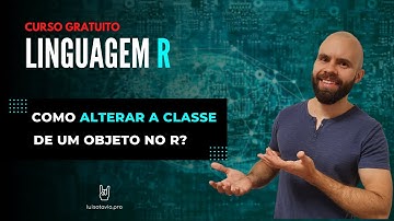 Como alterar a classe de um objeto na linguagem R?