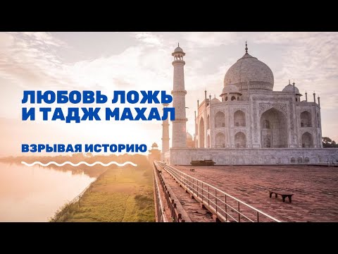Взрывая историю любовь,ложь и тадж махал а также религиозный смысл самого древнего памятника индии.