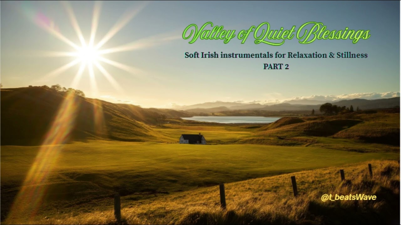 Valley of Quiet Blessings   Soft Irish instrumentals for Relaxation & Stillness Part 2