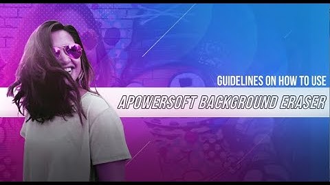 Full Guide - Apowersoft Background Eraser 2021