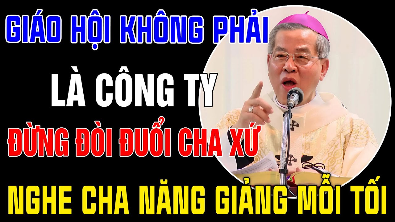 Giáo Hội Không Phải Công Ty!Đừng Đòi 'Đuổi' Cha Xứ | Lắng Nghe Bài Giảng Cực Hay Của TGM Nguyễn Năng