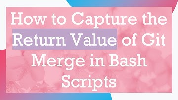 How to Capture the Return Value of Git Merge in Bash Scripts