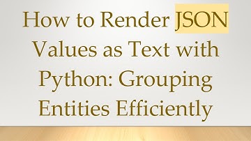 How to Render JSON Values as Text with Python: Grouping Entities Efficiently