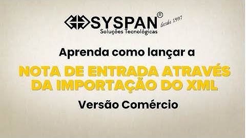 Aprenda como lançar a nota de entrada com a importação do XML no Software da Syspan- Versão Comércio