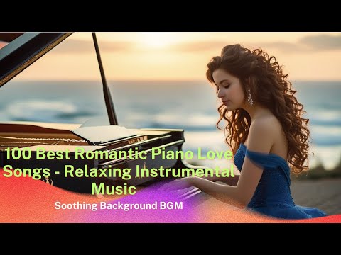 100 Best Romantic Piano Love Songs Relaxing Instrumental Music Youtube 