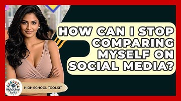 How Can I Stop Comparing Myself On Social Media? - High School Toolkit