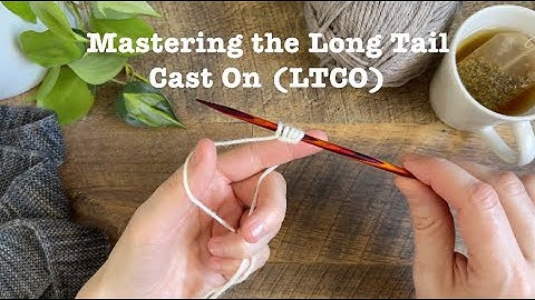 Master the Long Tail Cast-On: Tension, Tips & Troubleshooting for Perfect Knits