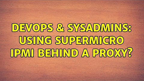 DevOps & SysAdmins: Using Supermicro IPMI behind a Proxy? (4 Solutions!!)