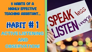 5 HABITS OF A HIGHLY EFFECTIVE TEACHING ASSISTANT HABIT 1 ACTIVE LISTENING AND OBSERVATION