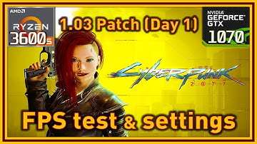 Cyberpunk 2077 PC Patch 1.03 (Day 1 release) - Ryzen 5 3600 & GTX 1070 - FPS Test and Settings