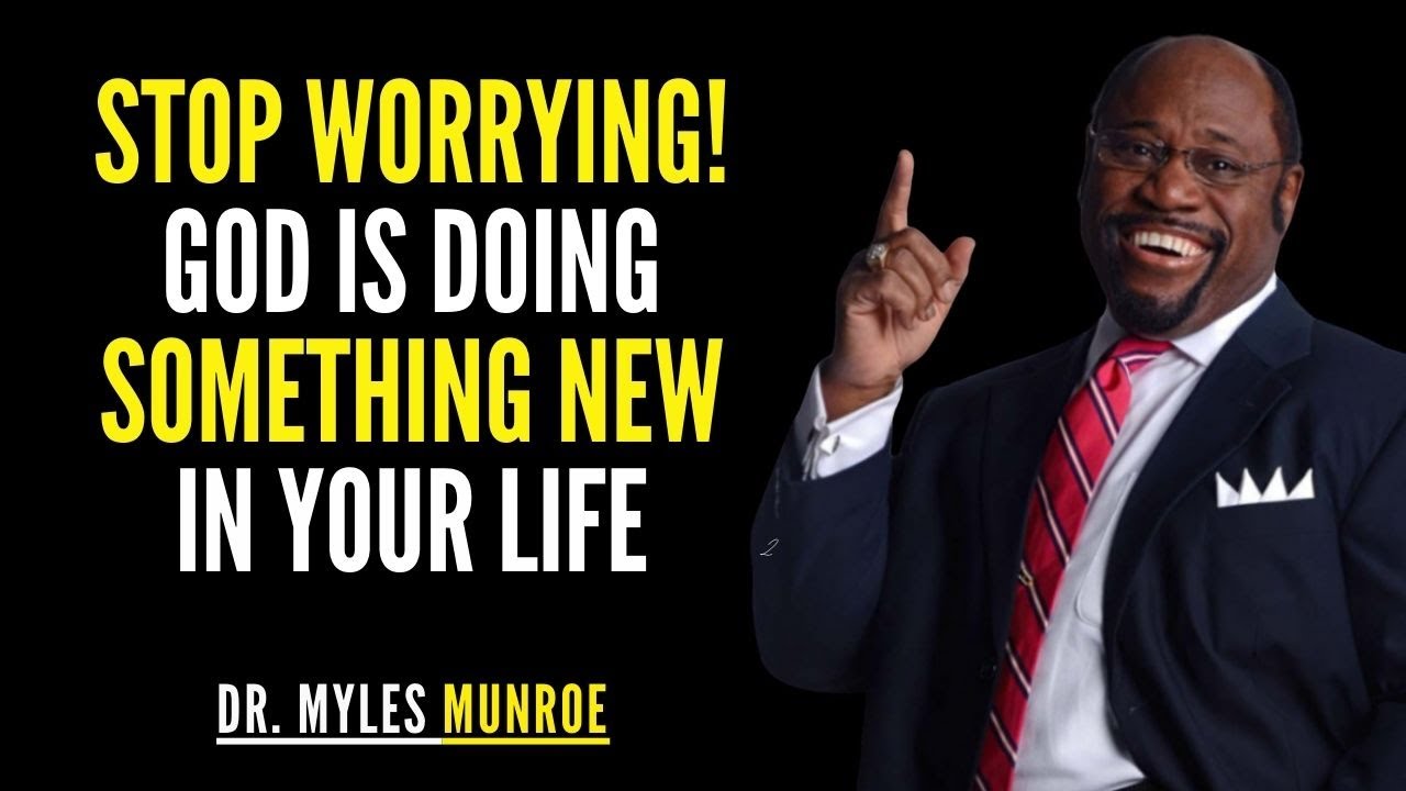 Stop Worrying! God Is Doing Something New In Your Life | Myles Munroe ...