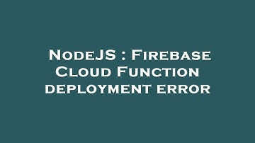 NodeJS : Firebase Cloud Function deployment error