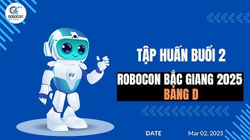[Robocon Bắc Giang 2025] Tập huấn buổi 2- Bảng D | 02 Mar 2025 | Viet Robot Education