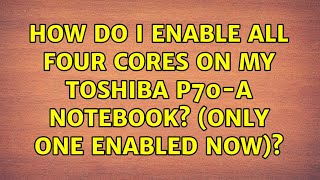 Ubuntu: How do I enable all four cores on my Toshiba P70-A notebook? (only one enabled now)?