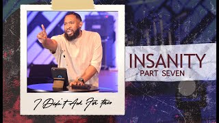 I Didn't Ask For This // INSANITY (PART VII) - Pastor Mike Jr.