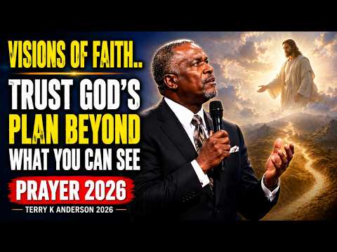 PRAYER 2026 | Visions of Faith… Trust God’s Plan Beyond What You Can See | Terry K Anderson 2026
