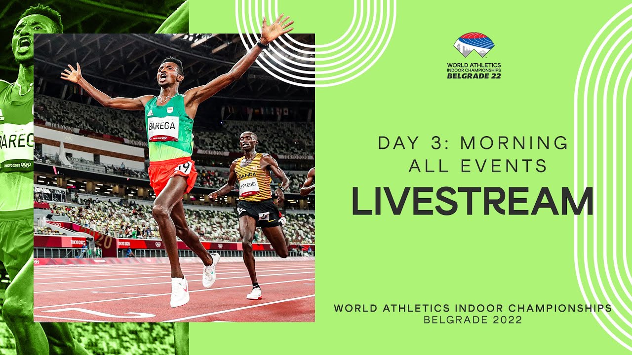 World Athletics Indoor Championships Belgrade 2022 Day 3 Morning Session 