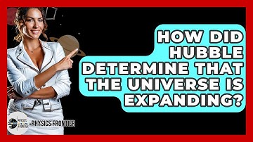 How Did Hubble Determine That The Universe Is Expanding? - Physics Frontier