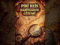 Piri Reis Haritasının Gizemi Hâlâ Tartışılıyor