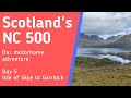 Scotland&#39;s North Coast 500 | Day 5 Isle of Skye to Gairloch | Auto Roller 746